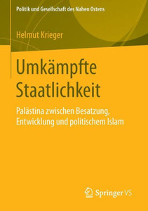 Umkämpfte Staatlichkeit: Palästina Zwischen Besatzung, Entwicklung Und Politischem Islam