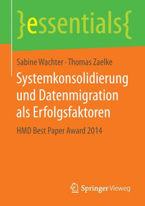 Systemkonsolidierung Und Datenmigration ALS Erfolgsfaktoren: Hmd Best Paper Award 2014