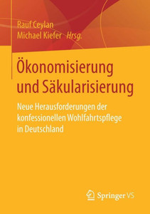 Ã–konomisierung Und SÃ¤kularisierung: Neue Herausforderungen Der Konfessionellen Wohlfahrtspflege in Deutschland