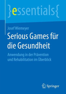 Serious Games FÃ¼r Die Gesundheit: Anwendung in Der PrÃ¤vention Und Rehabilitation Im Ãœberblick