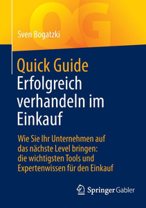 Quick Guide Erfolgreich Verhandeln Im Einkauf: Wie Sie Ihr Unternehmen Auf Das Nächste Level Bringen: Die Wichtigsten Tools Und Expertenwissen Für Den