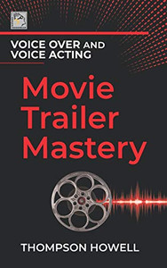 Voice Over and Voice Acting: Movie Trailer Mastery (The Voice Over and Voice Acting Series)