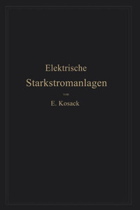 Elektrische Starkstromanlagen: Maschinen, Apparate, Schaltungen, Betrieb Kurzgefaßtes Hilfsbuch Für Lngenieure Und Techniker Sowie Zum Gebrauch an Tec