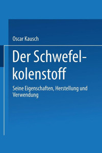 Der Schwefelkohlenstoff: Seine Eigenschaften, Herstellung Und Verwendung