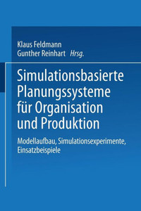 Simulationsbasierte Planungssysteme FÃ¼r Organisation Und Produktion: Modellaufbau, Simulationsexperimente, Einsatzbeispiele