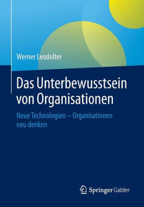 Das Unterbewusstsein Von Organisationen: Neue Technologien - Organisationen Neu Denken