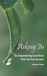 Asking In: Six empowering questions only you can answer