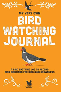 My Very Own Bird Watching Journal: A bird spotting log to record bird sightings for kids (and grownups!) (My Very Own Journals)