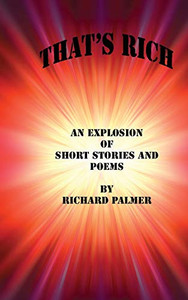 That's Rich: An Explosion of Short Stories and Poems (Palmer's Short Works)