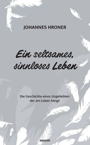 Ein seltsames, sinnloses Leben: Die Geschichte eines Ungeliebten der am Leben hängt