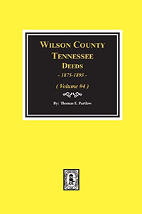 Wilson County, Tennessee Deeds, 1875-1893.: Volume #4 Wilson County, Tennessee Deeds, 1875-1893.: Volume #4