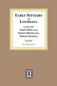 Early Settlers of Louisiana As Taken from Land Claims in the Eastern District of the Orleans Territory