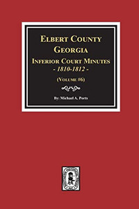 Elbert County, Georgia Inferior Court Minutes 1810-1812. (Volume #6) Elbert County, Georgia Inferior Court Minutes 1810-1812. (Volume #6)