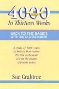 4,000 Years in Thirteen Weeks: Back to the Basics with the Old Testament 4,000 Years in Thirteen Weeks: Back to the Basics with the Old Testament