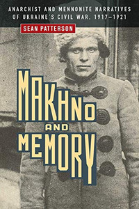 Makhno and Memory: Anarchist and Mennonite Narratives of Ukraine's Civil War, 19171921