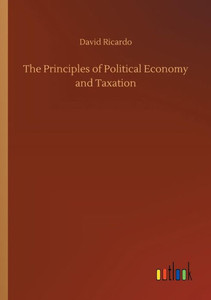 The Principles of Political Economy and Taxation