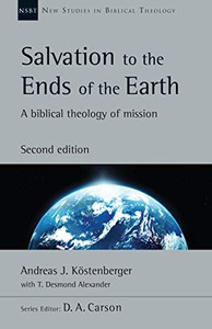 Salvation to the Ends of the Earth: A Biblical Theology of Mission (New Studies in Biblical Theology, Volume 53) Salvation to the Ends of the Earth: A Biblical Theology of Mission (New Studies in Biblical Theology, Volume 53)