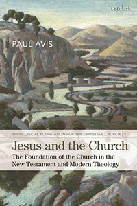 Jesus and the Church: The Foundation of the Church in the New Testament and Modern Theology (Theological Foundations of the Christian Church)