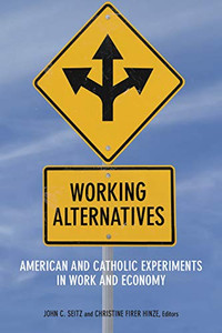 Working Alternatives: American and Catholic Experiments in Work and Economy (Catholic Practice in North America) - Hardcover