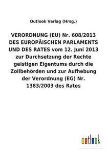 VERORDNUNG (EU) Nr. 608/2013 DES EUROPÃ„ISCHEN PARLAMENTS UND DES RATES vom 12. Juni 2013 zur Durchsetzung der Rechte geistigen Eigentums durch die Zol