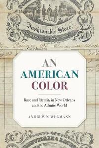 An American Color: Race and Identity in New Orleans and the Atlantic World (Race in the Atlantic World, 17001900 Ser., 40) - Paperback
