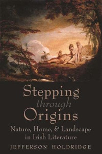 Stepping through Origins: Nature, Home, and Landscape in Irish Literature (Irish Studies)