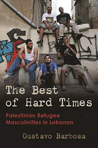 The Best of Hard Times: Palestinian Refugee Masculinities in Lebanon (Gender, Culture, and Politics in the Middle East) The Best of Hard Times: Palestinian Refugee Masculinities in Lebanon (Gender, Culture, and Politics in the Middle East)