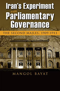 Iran's Experiment with Parliamentary Governance: The Second Majles, 1909-1911 (Modern Intellectual and Political History of the Middle East) - Paperback