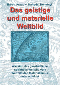 Das geistige und materielle Weltbild: Wie sich das ganzheitliche spirituelle Weltbild vom Weltbild des Materialismus unterscheidet
