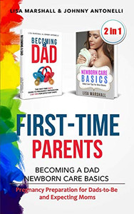 First-Time Parents Box Set: Becoming a Dad + Newborn Care Basics - Pregnancy Preparation for Dads-to-Be and Expecting Moms (Positive Parenting)