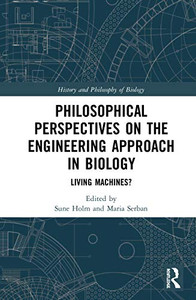Philosophical Perspectives on the Engineering Approach in Biology: Living Machines? (History and Philosophy of Biology)