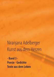 Kunst aus dem Herzen: - Band 3 - Poesie - Gedichte - Texte aus dem Leben