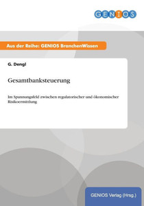 Gesamtbanksteuerung: Im Spannungsfeld zwischen regulatorischer und ökonomischer Risikoermittlung