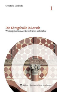 Die Königshalle in Lorsch: Wiedergeburt der Antike im frühen Mittelalter