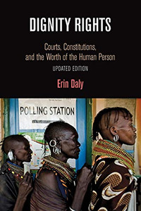 Dignity Rights: Courts, Constitutions, and the Worth of the Human Person (Democracy, Citizenship, and Constitutionalism) Dignity Rights: Courts, Constitutions, and the Worth of the Human Person (Democracy, Citizenship, and Constitutionalism)