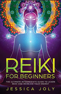Reiki for Beginners: The Ultimate Intermediate Guide to Learn Reiki and Increase Your Energy