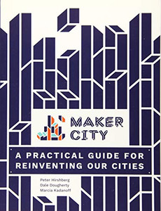 Maker City: A Practical Guide for Reinventing American Cities