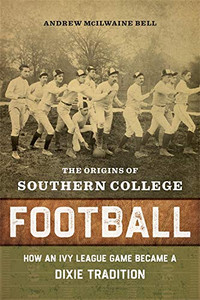 The Origins of Southern College Football: How an Ivy League Game Became a Dixie Tradition The Origins of Southern College Football: How an Ivy League Game Became a Dixie Tradition
