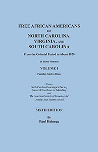 Free African Americans of North Carolina, Virginia, and South Carolina from the Colonial Period to About 1820. SIXTH EDITION in three volumes. VOLUME I: Families Abel to Drew Free African Americans of North Carolina, Virginia, and South Carolina from the Colonial Period to About 1820. SIXTH EDITION in three volumes. VOLUME I: Families Abel to Drew