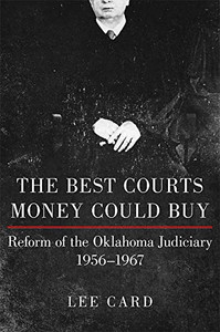 The Best Courts Money Could Buy: Reform of the Oklahoma Judiciary, 19561967