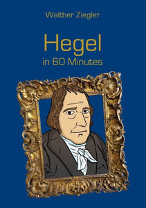 Hegel in 60 Minutes: Great Thinkers in 60 Minutes