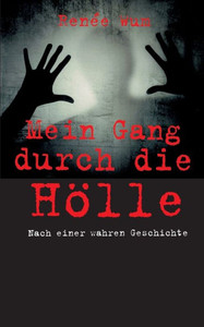Mein Gang durch die HÃ¶lle: Nach einer wahren Geschichte