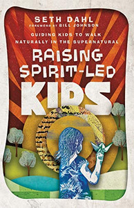 Raising Spirit-Led Kids: Guiding Kids to Walk Naturally in the Supernatural