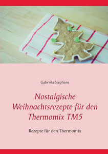 Nostalgische Weihnachtsrezepte fÃ¼r den Thermomix TM5: Rezepte fÃ¼r den Thermomix