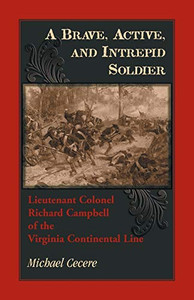A Brave, Active, and Intrepid Soldier. Lieutenant Colonel Richard Campbell of the Virginia Continental Line A Brave, Active, and Intrepid Soldier. Lieutenant Colonel Richard Campbell of the Virginia Continental Line