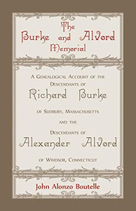 The Burke and Alvord Memorial: A Genealogical Account of the Descendants of Richard Burke of Sudbury, Massachusetts and the Descendants of Alexander Alvord of Windsor, Connecticut