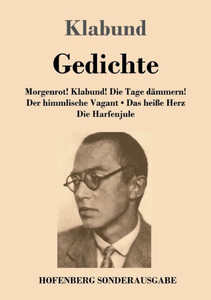 Gedichte: Morgenrot! Klabund! Die Tage dämmern! / Der himmlische Vagant / Das heiße Herz / Die Harfenjule