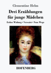 Drei ErzÃ¤hlungen fÃ¼r junge MÃ¤dchen: Esther Wieburg / Verwaist / Neue Wege