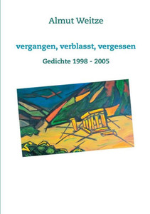 Vergangen, verblasst, vergessen: Gedichte 1998 - 2005