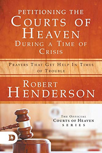 Petitioning the Courts of Heaven During Times of Crisis: Prayers That Get Help in Times of Trouble Petitioning the Courts of Heaven During Times of Crisis: Prayers That Get Help in Times of Trouble
